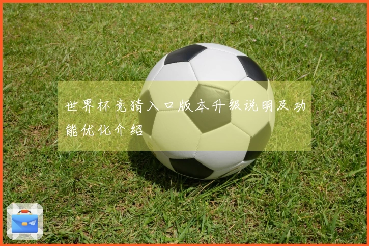世界杯竞猜入口版本升级说明及功能优化介绍