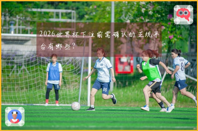 2026世界杯下注前需确认的正规平台有哪些？