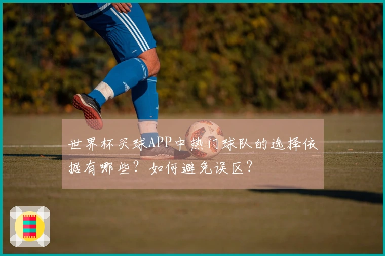 世界杯买球APP中热门球队的选择依据有哪些？如何避免误区？