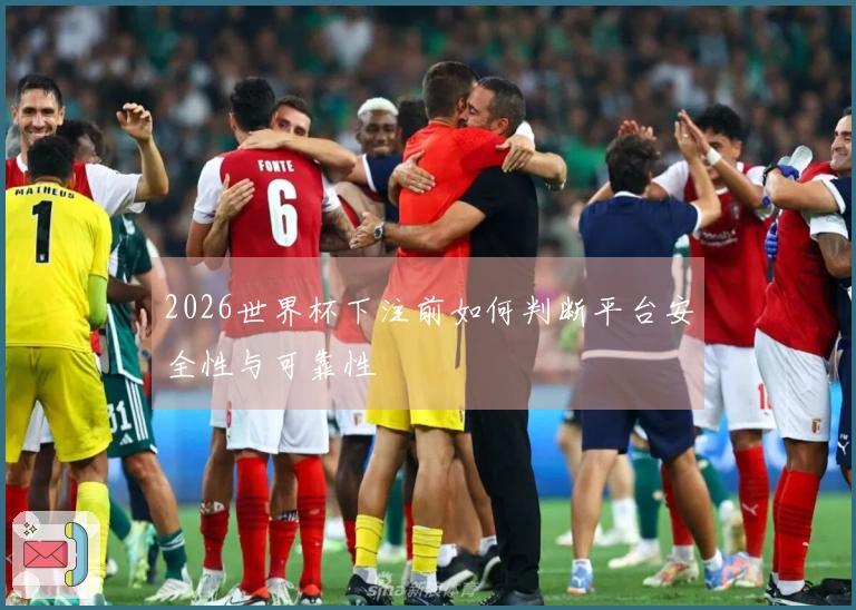 2026世界杯下注前如何判断平台安全性与可靠性