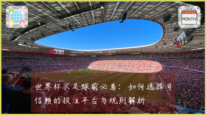 世界杯买足球前必看：如何选择可信赖的投注平台与规则解析
